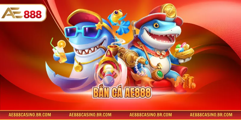 Bắn Cá AE888 – Khám Phá Thế Giới Đại Dương Và Săn Thưởng Lớn