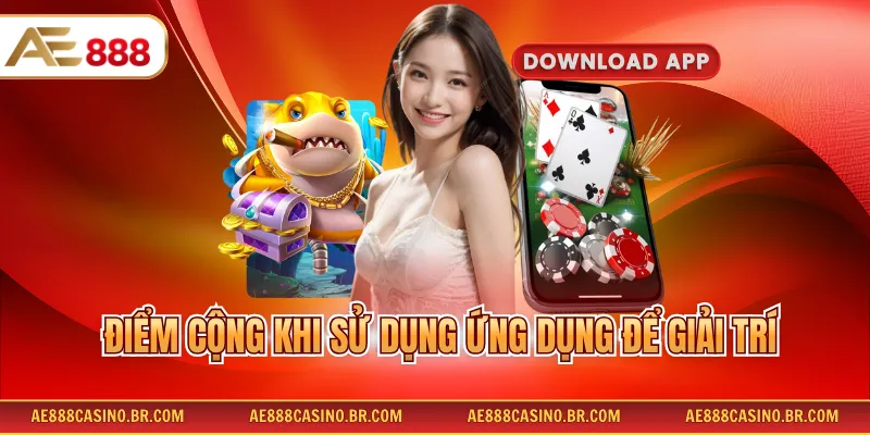 Điểm cộng khi sử dụng ứng dụng để giải trí