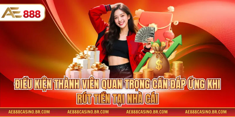 Điều kiện thành viên quan trọng cần đáp ứng khi rút tiền tại nhà cái