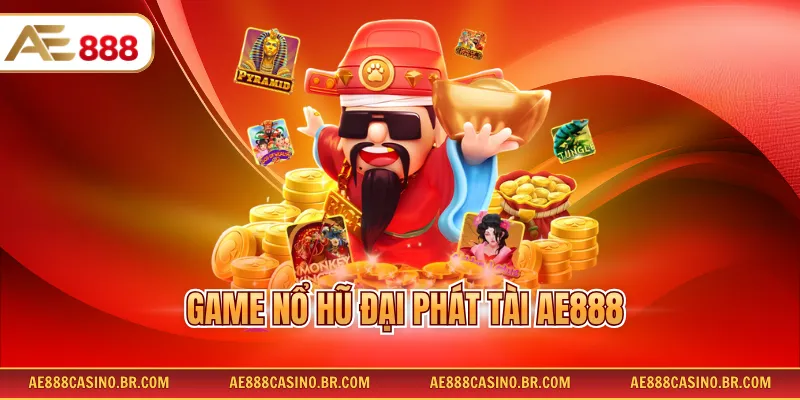 Game Nổ Hũ Đại Phát Tài AE888 – Hướng Dẫn Chơi Chi Tiết Từ A Đến Z
