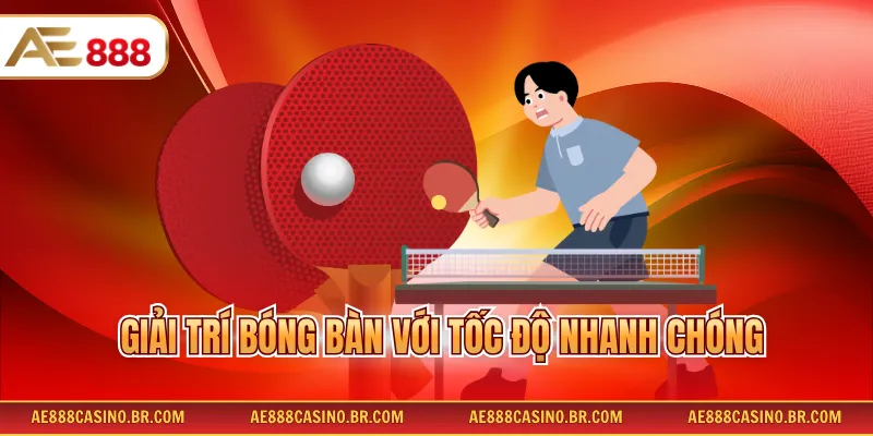 Thể Thao AE888 - Cập Nhật Đầy Đủ Kèo Cược Và Bộ Môn Hot Nhất 4 Giải trí bóng bàn với tốc độ nhanh chóng
