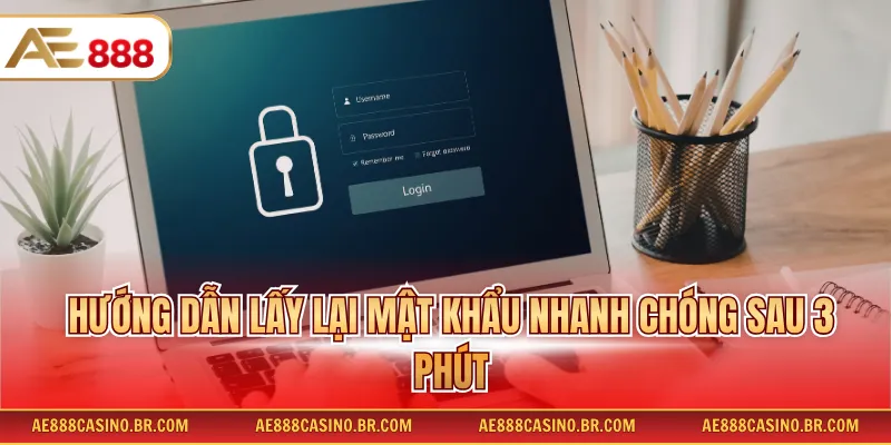 Hướng dẫn lấy lại mật khẩu nhanh chóng sau 3 phút