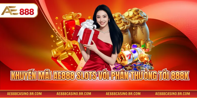Khuyến mãi AE888 slots với phần thưởng tới 888k