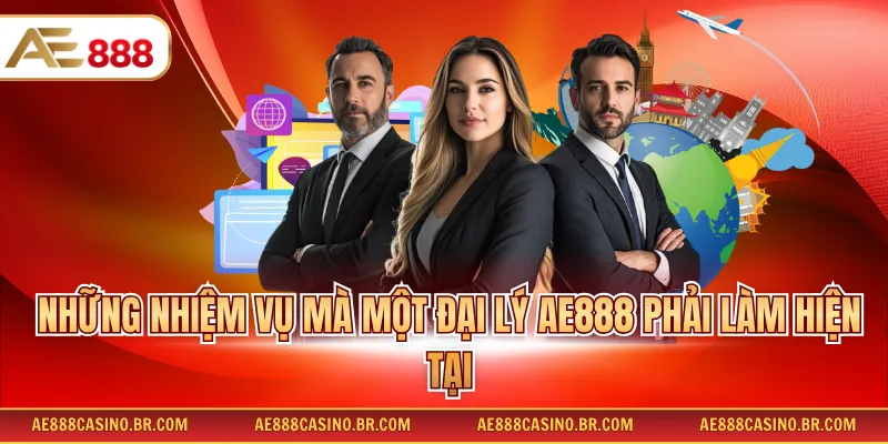 Những nhiệm vụ mà một đại lý AE888 phải làm hiện tại