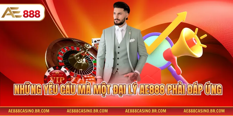 Những yêu cầu mà một đại lý AE888 phải đáp ứng