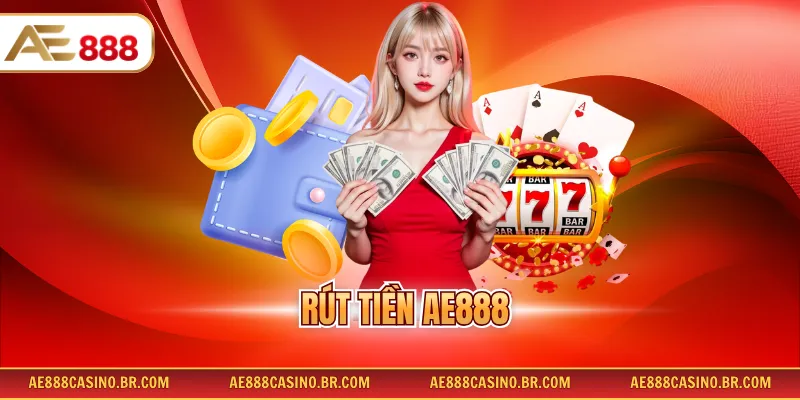 Rút Tiền AE888 - Công Thức Nhận Thưởng Nhanh Không Lỗi Cho Hội Viên