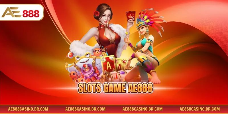 Slots Game AE888 – Trải Nghiệm Ngay Kho Game Nổ Hũ Đỉnh Cao 2026
