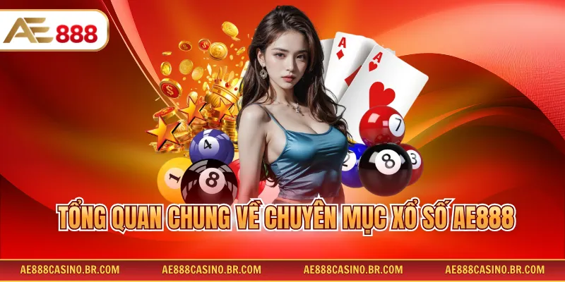 Tổng quan chung về chuyên mục xổ số AE888