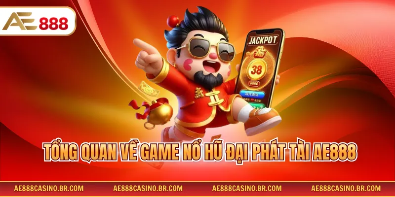 Tổng quan về game nổ hũ Đại Phát Tài AE888