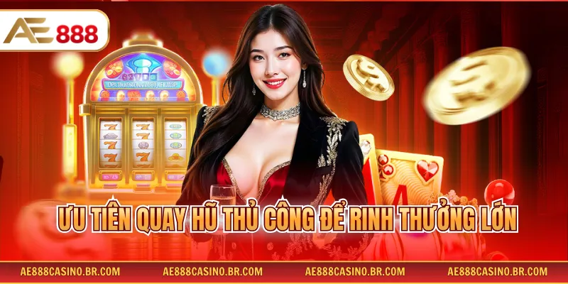 Ưu tiên quay hũ thủ công để rinh thưởng lớn